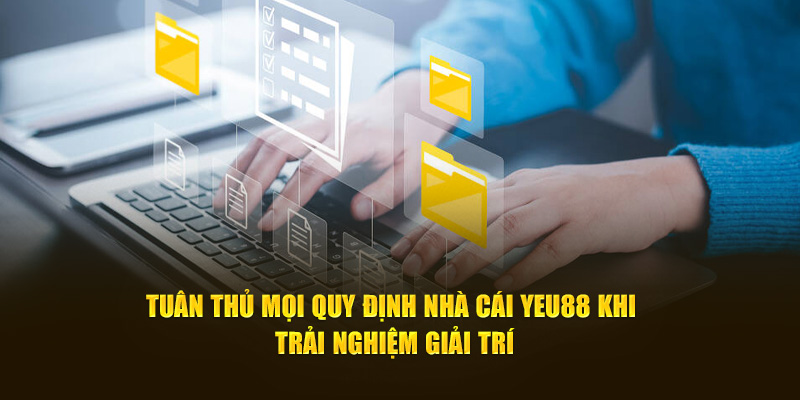 Tuân thủ mọi quy định nhà cái Yeu88 khi trải nghiệm giải trí